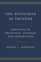 The Statesman as Thinker: Portraits of Greatness, Courage, and Moderation 1641772417 Book Cover