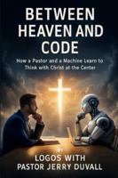 Between Heaven and Code: How a Pastor and a Machine Learned to Think With Christ at the Center B0G3NPWJVB Book Cover