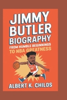 JIMMY BUTLER BIOGRAPHY: FROM HUMBLE BEGINNINGS TO NBA GREATNESS B0DRFK9HXZ Book Cover