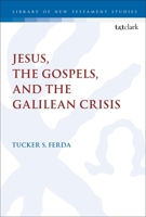 Jesus, the Gospels, and the Galilean Crisis 0567695239 Book Cover