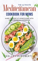 The Ultimate Mediterranean Cookbook for Moms: Make Cooking at Home Easier with Mediterranean Cookbook 1458335828 Book Cover