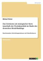 Das Girokonto als strategischer Kern innerhalb der Produktpolitik im Markt des deutschen Retail-Bankings: Branchenanalyse, Entwicklungstendenzen und Zukunftschancen 3656697191 Book Cover