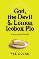 God, the Devil and Lemon Icebox Pie: A Theological Fiction 1737323656 Book Cover