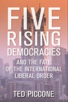 Five Rising Democracies: And the Fate of the International Liberal Order 0815725795 Book Cover