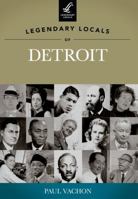 Legendary Locals of Detroit, Michigan 1467100420 Book Cover