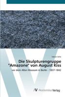 Die Skulpturengruppe "Amazone" von August Kiss: vor dem Alten Museum in Berlin - 1837-1842 3639436687 Book Cover