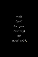 Well Look At You Turning 50 And Shit: Funny Birthday Sarcastic Gag Gift 165502910X Book Cover