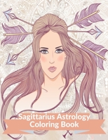 Sagittarius Astrology Coloring Book: Zodiac Adult Coloring Book Color Your Zodiac Sign and Astrology for Stress Relief and Relaxation B08RQNPYRJ Book Cover