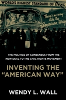 Inventing the "American Way": The Politics of Consensus from the New Deal to the Civil Rights Movement 019539240X Book Cover