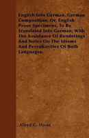English Into German. German Composition, Or, English Prose Specimens, to Be Translated Into German, with the Assistance of Renderings and Notes on the 1446027511 Book Cover