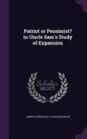 Patriot or Pessimist? in Uncle Sam's Study of Expansion (Classic Reprint) 1359542388 Book Cover