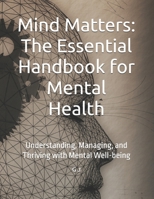 Mind Matters: The Essential Handbook for Mental Health: Understanding, Managing, and Thriving with Mental Well-being B0F9TR8C4M Book Cover