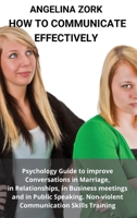 How to Communicate Effectively: Psychology Guide to Improve Conversations in Marriage, in Relationships, in Business Meetings and in Public Speaking. Non-Violent Communication Skills Training: Psychol 1801874433 Book Cover