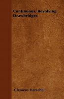 Continuous, Revolving Drawbridges the Principles of Their Construction and the Calculation of the Strains in Them 1175985279 Book Cover