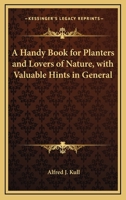 A Handy Book For Planters And Lovers Of Nature, With Valuable Hints In General 0548474508 Book Cover