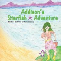 Addison's Starfish Adventure: A kids book about finding Starfish at the ocean. 1499782063 Book Cover