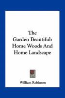 The Garden Beautiful Home Woods and Home Landscape 1016757832 Book Cover