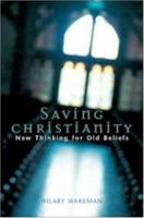 Saving Christianity: New Thinking for Old Beliefs 1904148328 Book Cover