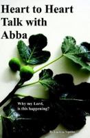 Heart To Heart Talk With Abba: Why My Lord, Is This Happening? 0979496608 Book Cover