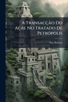 A Transaccao Do Acre No Tratado De Petropolis: Polemica (1906) 1144086426 Book Cover