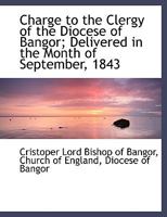 Charge to the Clergy of the Diocese of Bangor: Delivered in the Month of September, 1843 1115210157 Book Cover