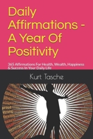Daily Affirmations - A Year Of Positivity: 365 Affirmations For Health, Wealth, Happiness & Success In Your Daily Life B088SMGGLR Book Cover