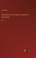 Observations on the Popular Antiquities of Great Britain: Vol. 1 3368181173 Book Cover
