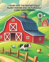 HENRY AND THE FANTASTICALLY FUNNY FARMER AND HIS FURIOUSLY FURRY FARM FRIENDS B0DZHJNGN6 Book Cover