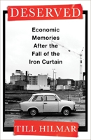 Deserved: Economic Memories After the Fall of the Iron Curtain 0231209789 Book Cover