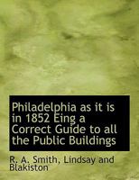 Philadelphia as it is in 1852 Eing a Correct Guide to all the Public Buildings 1022687204 Book Cover