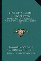 Tullius Cicero Philoplaton: Disquisitio De Philosophiae Ciceronianae Fonte Praecippuo (1836) 1166761258 Book Cover