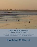 Once In A Lifetime: "Just Go For It!": An Un-produced screenplay with Introduction by the Screenwriter -- The Inside Story 1449920462 Book Cover
