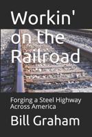 Workin' on the Railroad: Forging a Steel Highway Across America 179155105X Book Cover