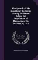 The Speech of His Excellency Governor Strong, Delivered Before the Legislature of Massachusetts, October 16, 1812 1359590420 Book Cover