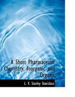A Short Pharmaceutic Chemistry, Inorganic and Organic 1116034239 Book Cover