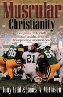 Muscular Christianity: Evangelical Protestants and the Development of American Sport 0801058473 Book Cover