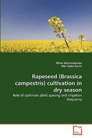 Rapeseed (Brassica campestris) cultivation in dry season: Role of optimum plant spacing and irrigation frequency 3639321499 Book Cover