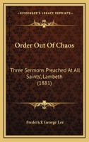 Order Out Of Chaos: Three Sermons Preached At All Saints', Lambeth 1165588803 Book Cover
