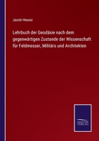 Lehrbuch der Geodäsie: Nach dem gegenwärtigen Zustande der Wissenschaft für Feldmesser, Militärs und Architekten. 3742865501 Book Cover