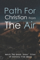 Path For Christian From The Air: Watch The Great Jesus' Sites In History From Above: List Of Christian Holy Places B093RZJJQS Book Cover