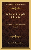 Authentia Evangelii Johannis: Contra S. V. Bretschneideri (1822) 1160803099 Book Cover
