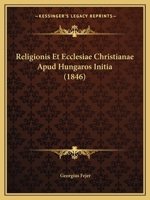 Religionis Et Ecclesiae Christianae Apud Hungaros Initia (1846) 1160245754 Book Cover