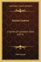Acorn Leaves a Series of Canadian Tales: A Series of Canadian Tales 1437473040 Book Cover