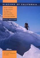 Glaciers of California: Modern Glaciers, Ice Age Glaciers, the Origin of Yosemite Valley, and a Glacier Tour in the Sierra Nevada (California Natural History Guides, #59)