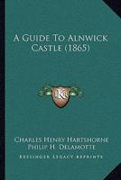 A Guide To Alnwick Castle (1865) 1240863195 Book Cover