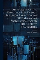 An Analysis of the Effects of Low Energy Electron Radiation on A1xga1-Xn/Gan Modulation-Doped Field-Effect Transistors 1286861640 Book Cover