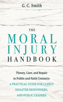 The Moral Injury Handbook: Theory, Care, and Repair in Public and Faith Contexts: A Practical Guide for Clergy, Disaster Responders, and Public Leaders B0HC49C3SC Book Cover