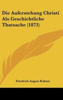 Die Auferstehung Christi Als Geschichtliche Thatsache (1873) 1161067167 Book Cover