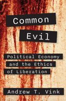 Common Evil: Political Economy and the Ethics of Liberation 162698641X Book Cover