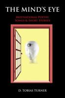 THE MIND'S EYE : MOTIVATIONAL POETRY, SONGS & SHORT-STORIES 0615441858 Book Cover